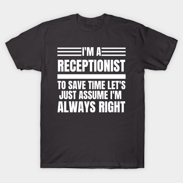 I'm A Receptionist To Save Time Let's Just Assume I'm Always Right T-Shirt by doctor ax